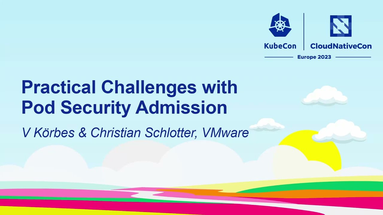 Practical Challenges with Pod Security Admission - V Körbes & Christian Schlotter, VMware