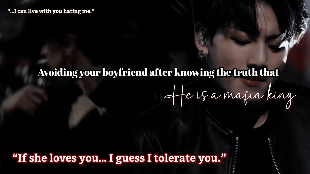 Avoiding your boyfriend after knowing the truth that he is a mafia king