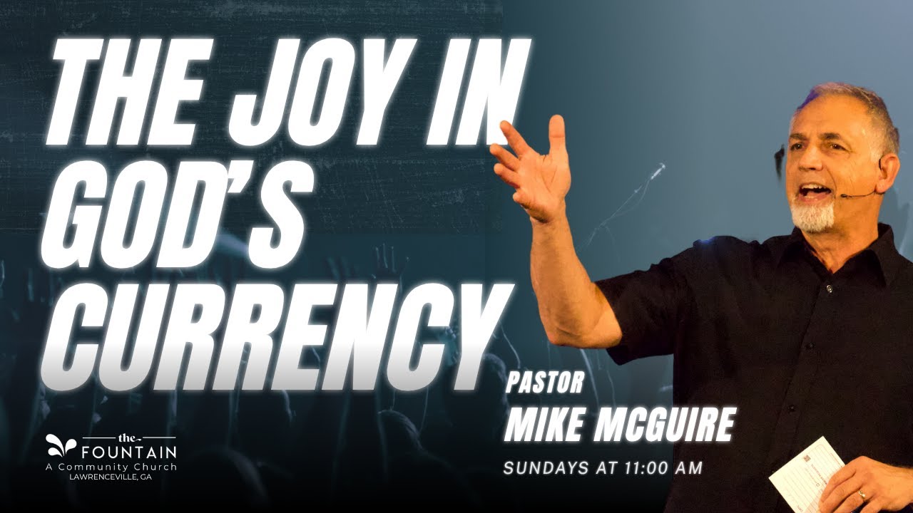 The Joy in God’s Currency | Raising More Than Money Series | Pastor Mike McGuire | The Fountain