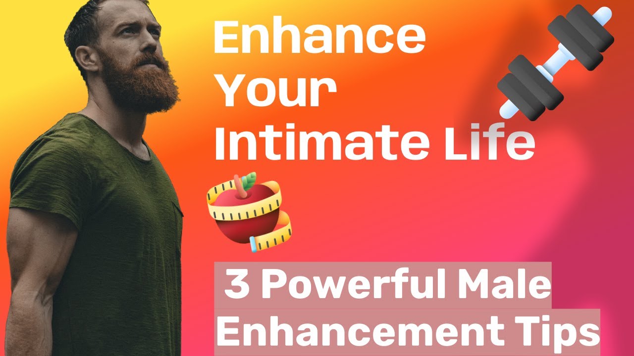 Enhance Your Intimate Life: 3 Powerful Male Enhancement Tips