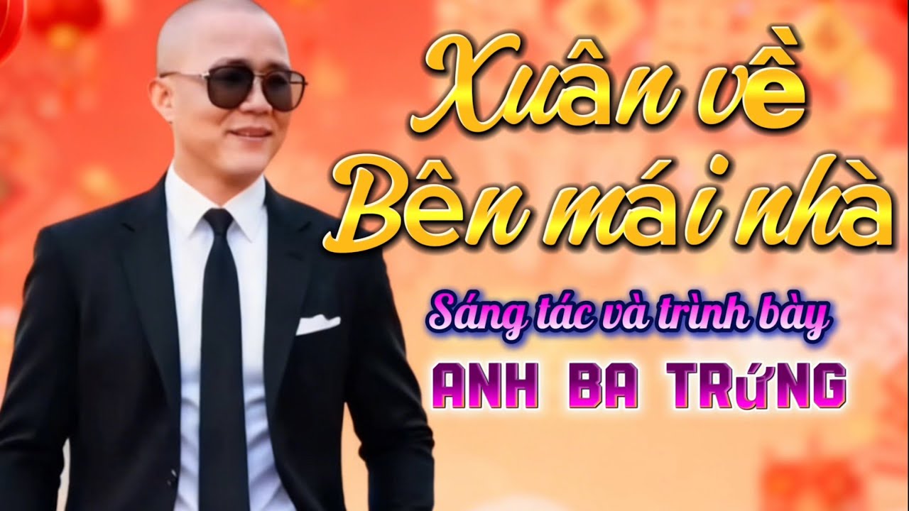XUÂN VỀ BÊN MÁI NHÀ sáng tác và trình bày ANH BA TRỨNG giọng ca hiếm gặp .Nghe thôi đã thấy Xuân về 