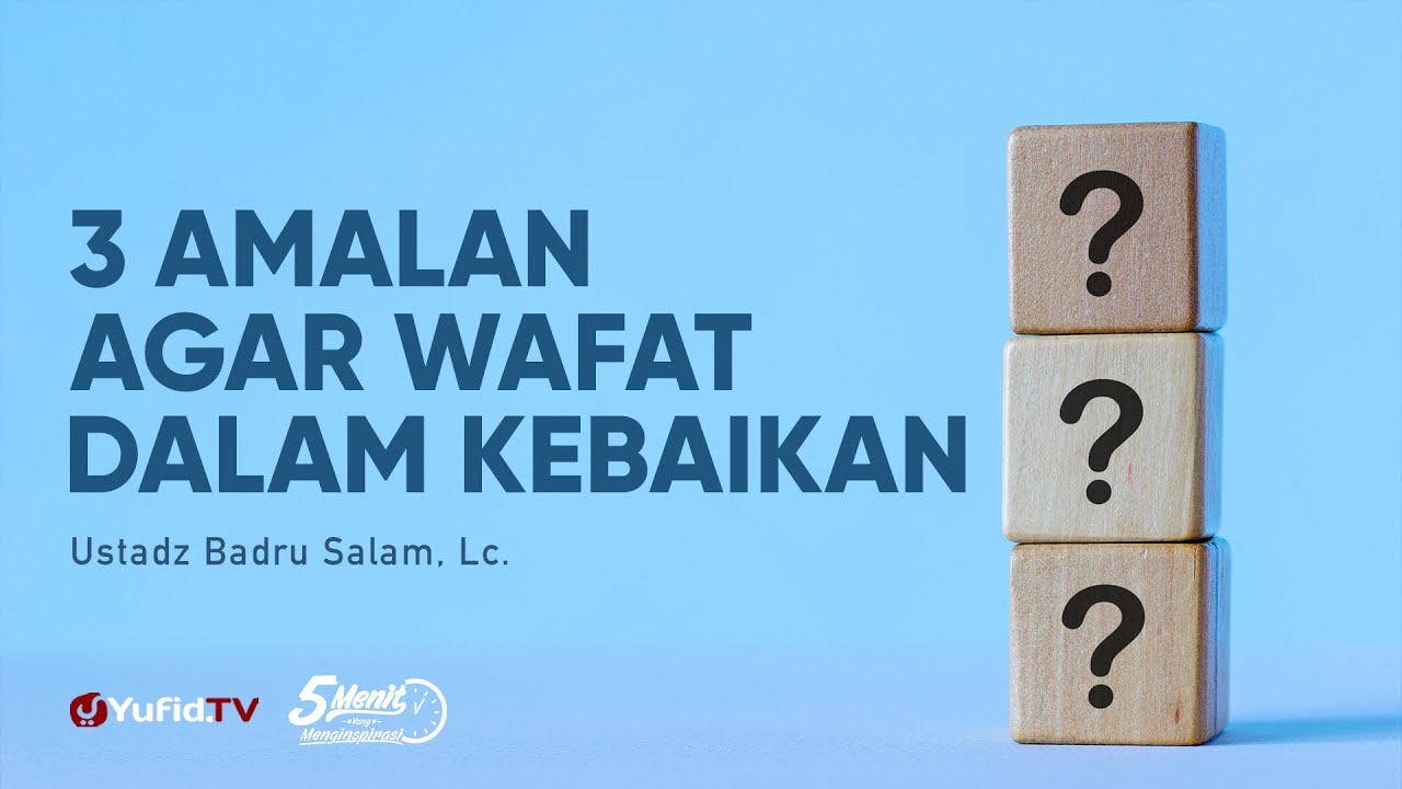3 Amalan Agar Wafat dalam Kebaikan - Ustadz Badrusalam, Lc. - 5 Menit yang Menginspirasi