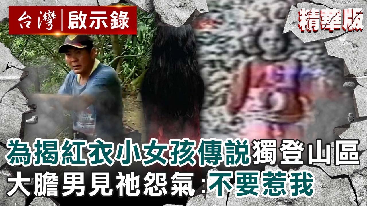 【精選】為揭「紅衣小女孩」傳說獨登山區！大膽男親眼見祂怨氣：不要惹我【@ebcapocalypse ｜洪培翔】
