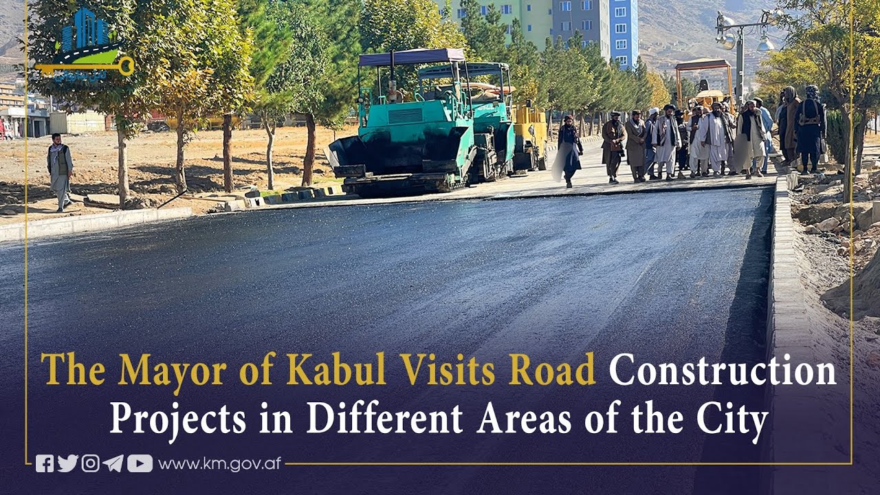 The Mayor of Kabul Visits Road Construction Projects in Different Areas of the City
