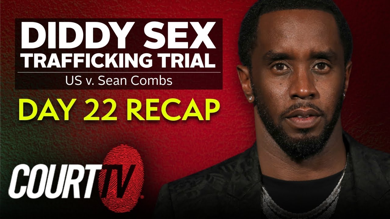 Diddy Sex Trafficking Trial: Day 22 Recap
