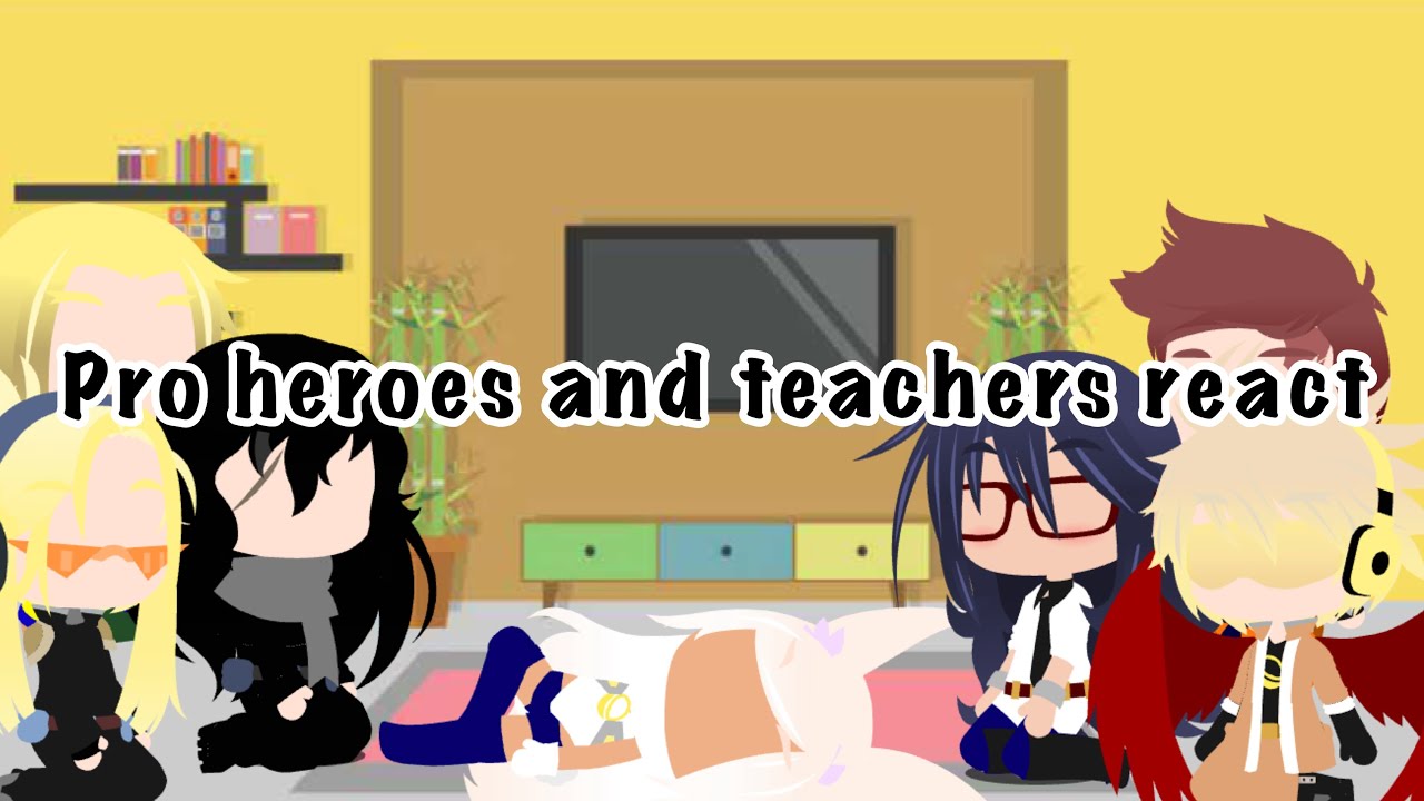 Pro Heroes and Teachers react... || MHA/BNHA || part 1