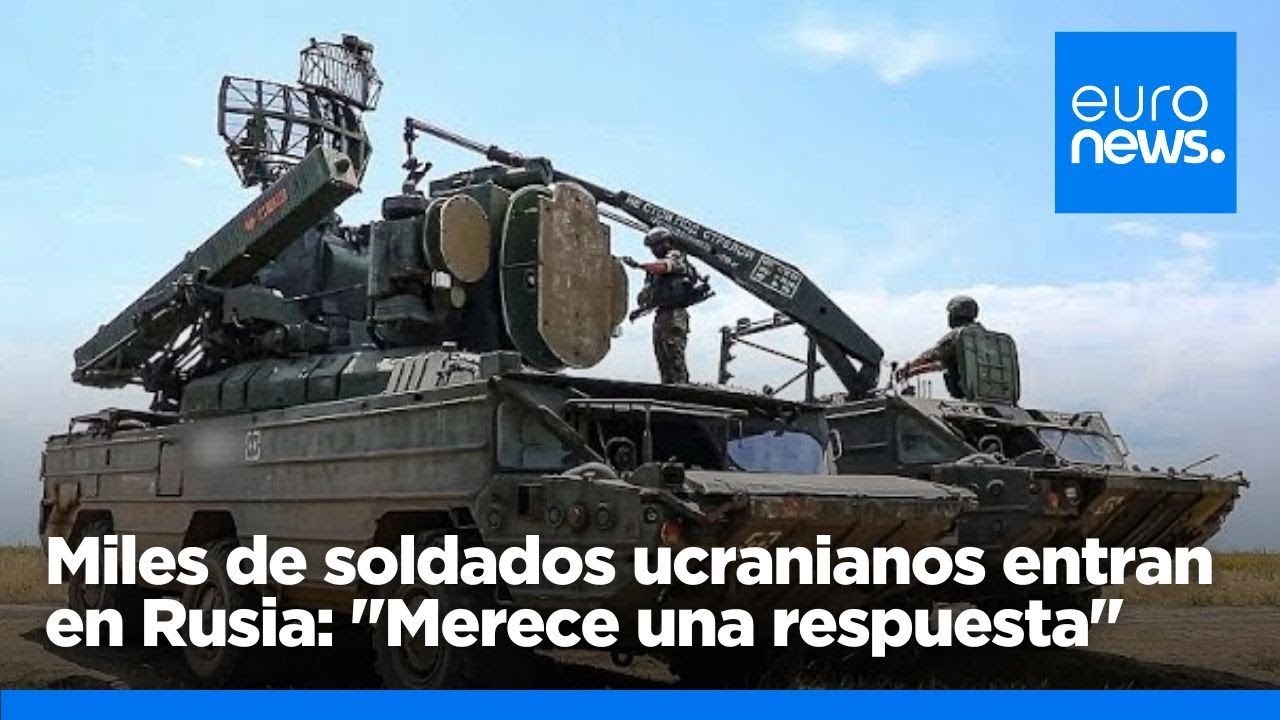 Miles de soldados ucranianos entran en Rusia y Moscú acusa a Kiev de 