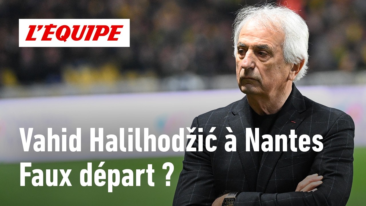 Vahid Halilhodžić a-t-il rat&eacute; sa premi&egrave;re avec Nantes ?