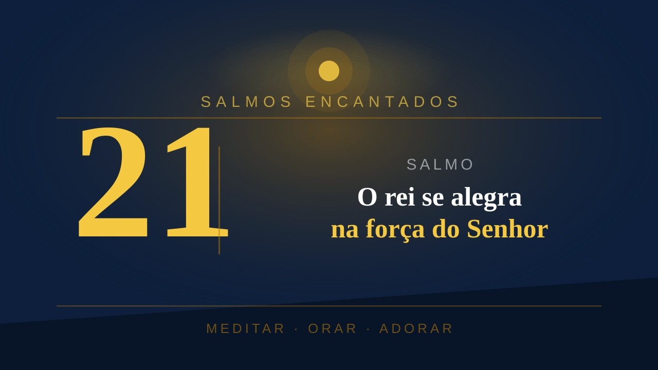 SALMOS 21 - O rei se alegra em tua força, Senhor