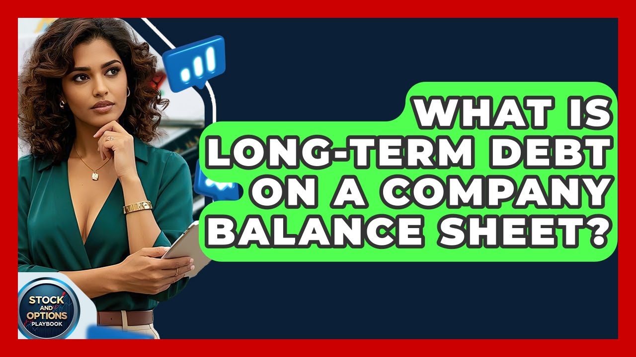 What Is Long-term Debt On A Company Balance Sheet? - Stock and Options Playbook