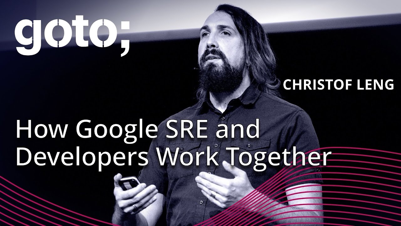 How Google SRE and Developers Work Together • Christof Leng • GOTO 2021