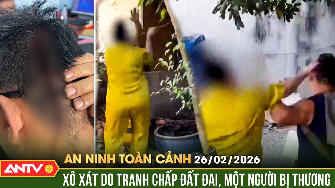 An ninh toàn cảnh ngày 26/2: Diễn biến mới vụ xô xát đất đai khiến một người bị thương | ANTV