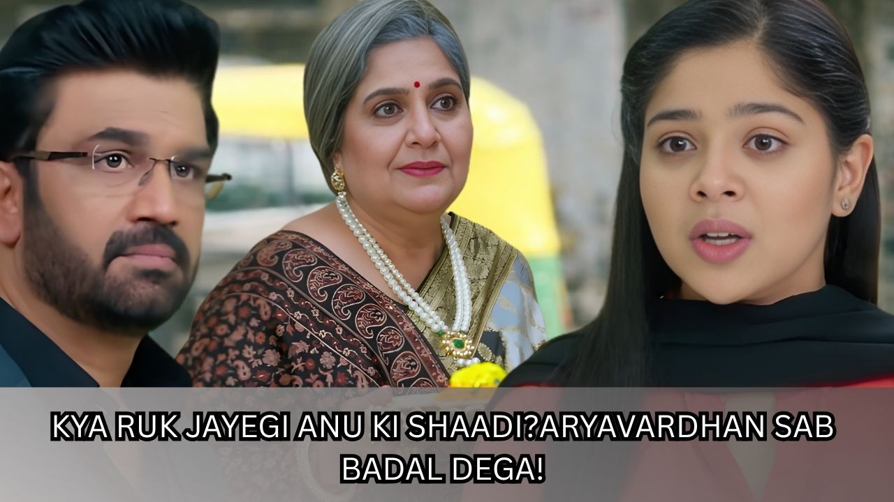 Kya Ruk Jayegi Anu Ki Shaadi? Aryavardhan Ka Aakhri Daav Sab Badal Dega!
