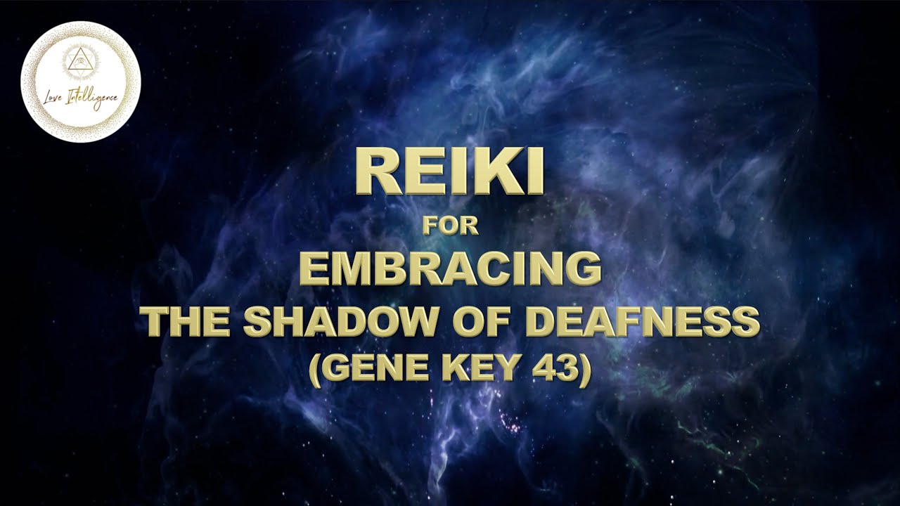 REIKI SESSION FOR EMBRACING THE SHADOW OF DEAFNESS (GENE KEY 43)