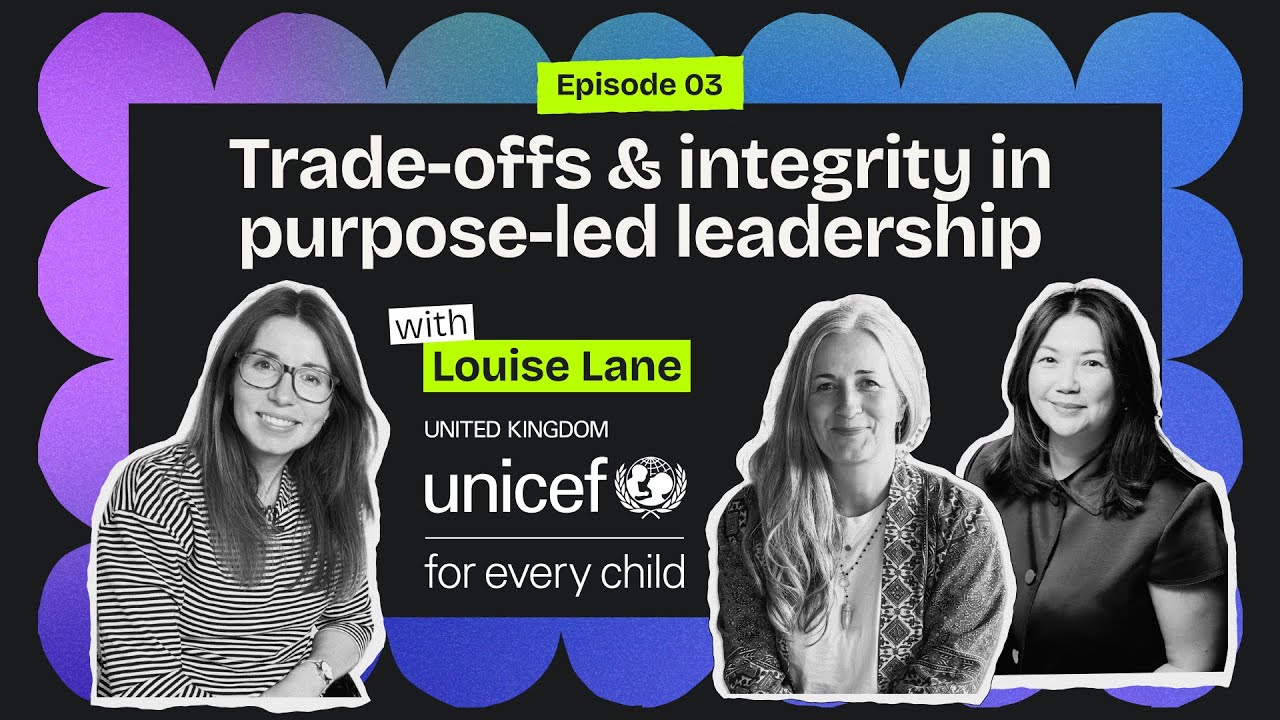 What UNICEF UK taught me about purpose-led leadership, integrity & change