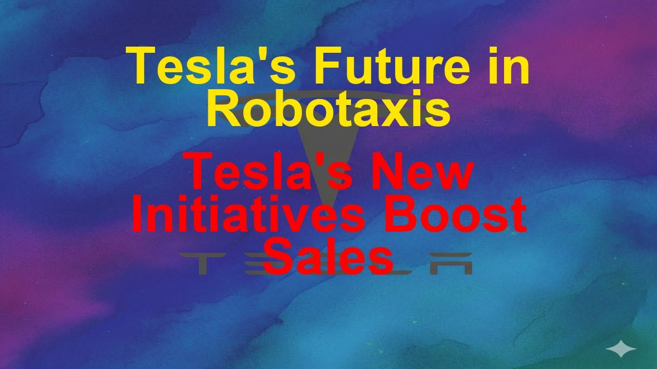 Tesla Today - Tesla's Future in Robotaxis - Tesla's New Initiatives Boost Sales
