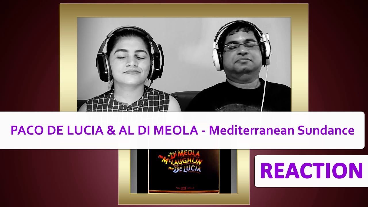 PACO DE LUCIA & AL DI MEOLA Mediterranean Sundance REACTION