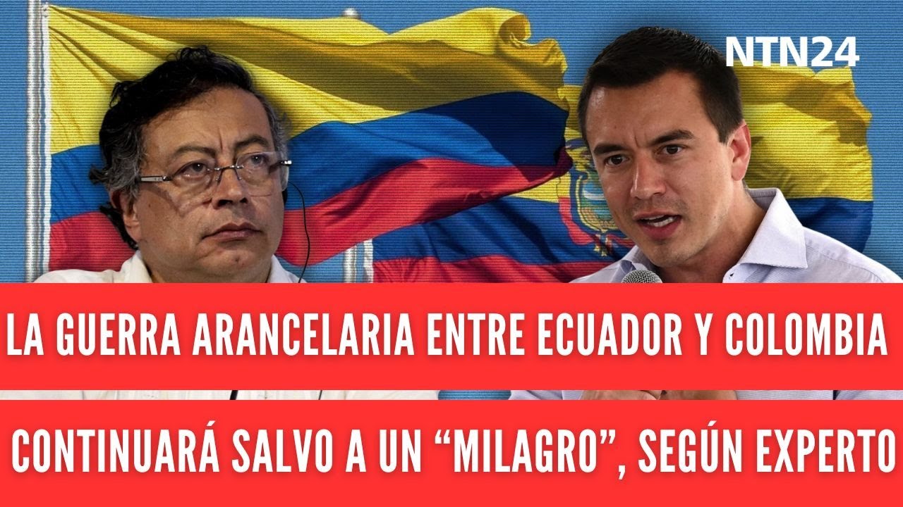 La guerra arancelaria entre Ecuador y Colombia continuará salvo a un “milagro”, según experto