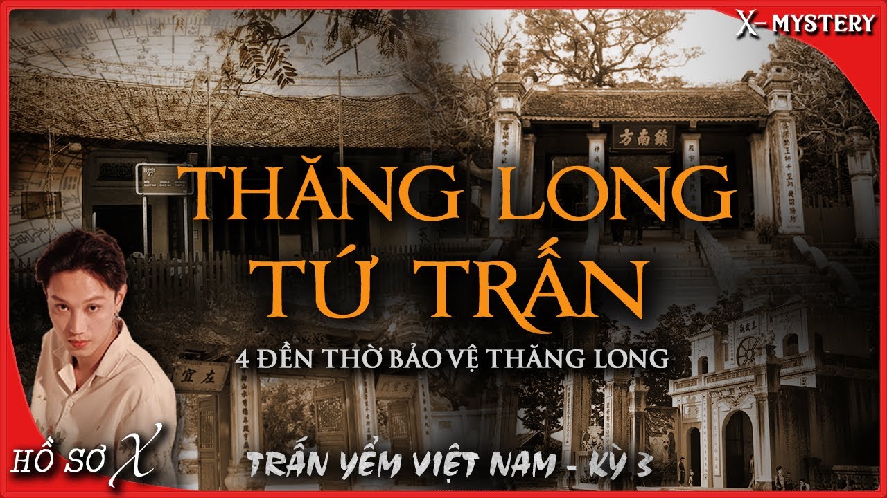 [x-m]: THĂNG LONG TỨ TRẤN || bốn ngôi đền bảo vệ kinh thành Thăng Long || HỒ SƠ X
