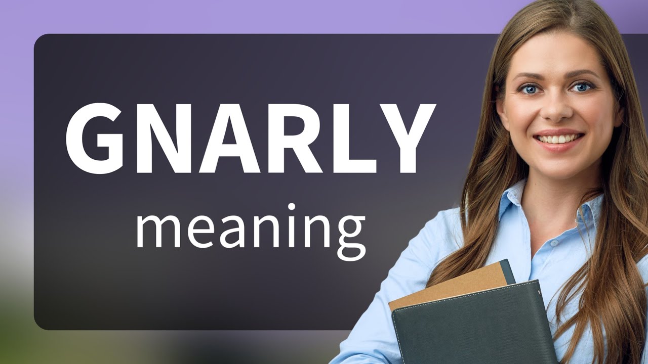Gnarly &bull; meaning of GNARLY