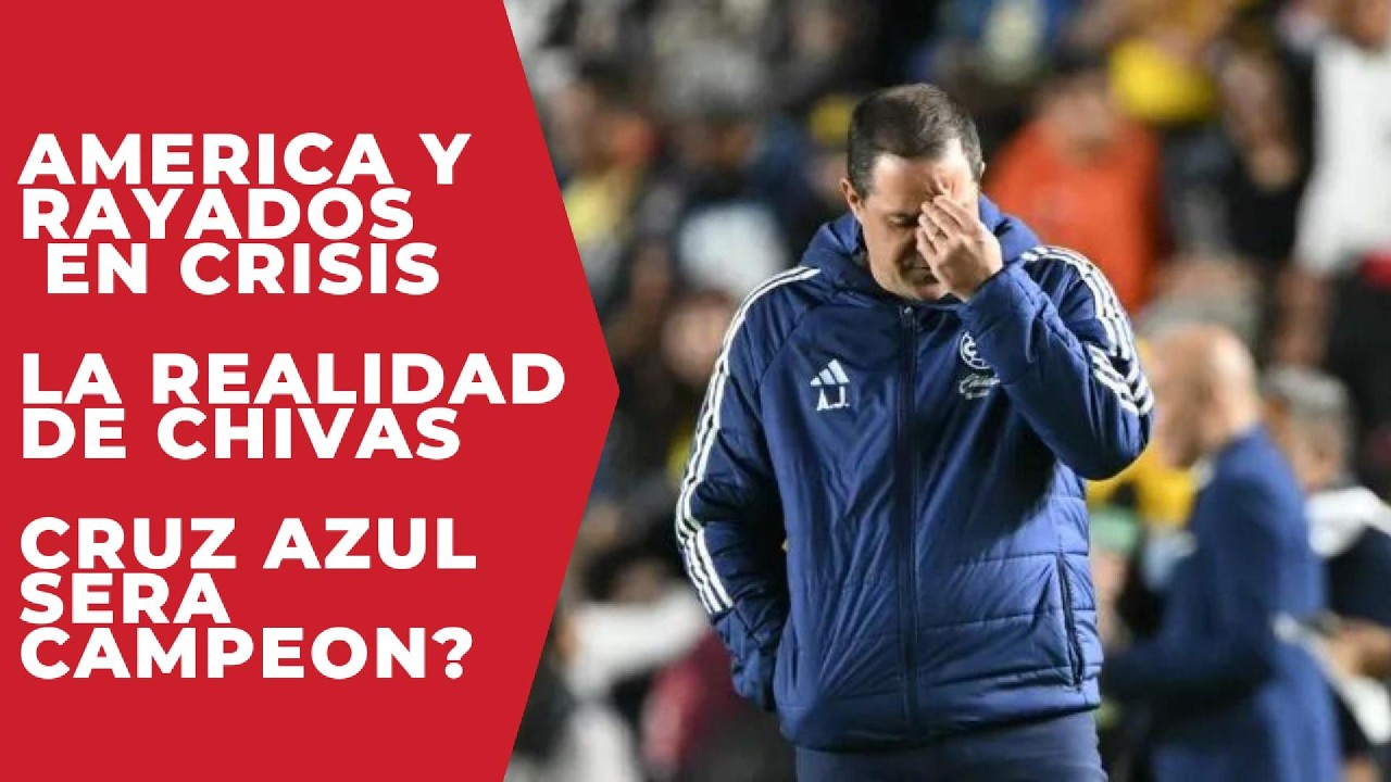 AMERICA Y RAYADOS EN CRISIS, CHIVAS PIERDE LIDERATO... CRUZ AZUL SERA CAMPEON?