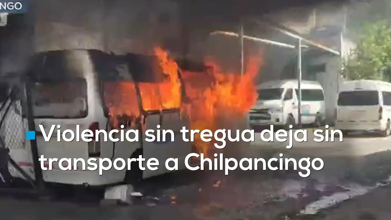 Chilpancingo, en medio de la violencia | Al menos 4 unidades de transporte público en llamas