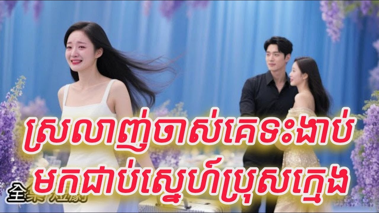 ស្រលាញ់ចាស់គេទះងាប់មកជាប់ស្នេហ៍ប្រុសក្មេង មួយរឿងចប់ កូនហ៊ីងFULL REVIEW