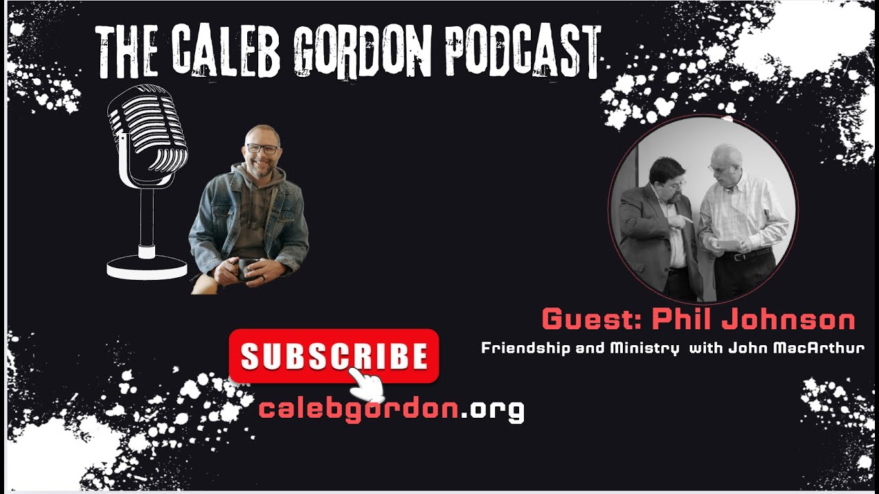The Caleb Gordon Podcast - Phil Johnson Friendship and Ministry  with John MacArthur - Grace to You