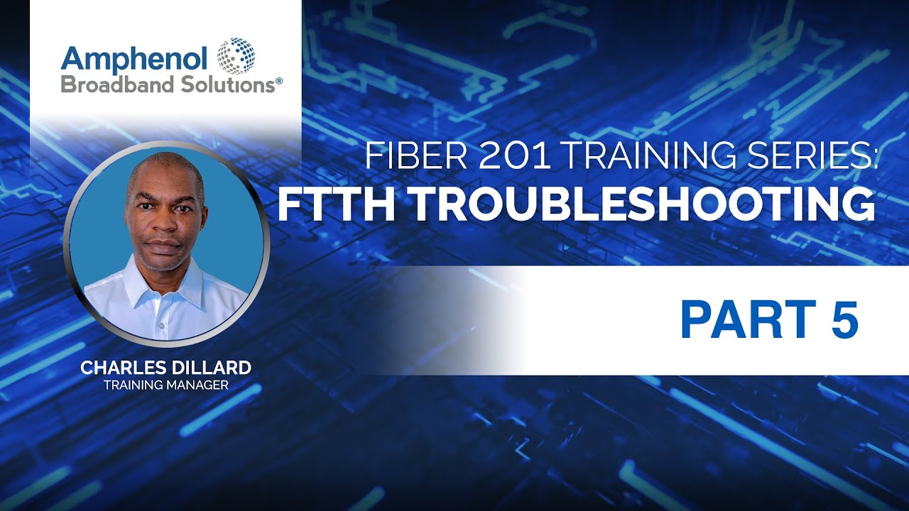 Fiber 201 Training Series, Part 5 -  FTTH Troubleshooting