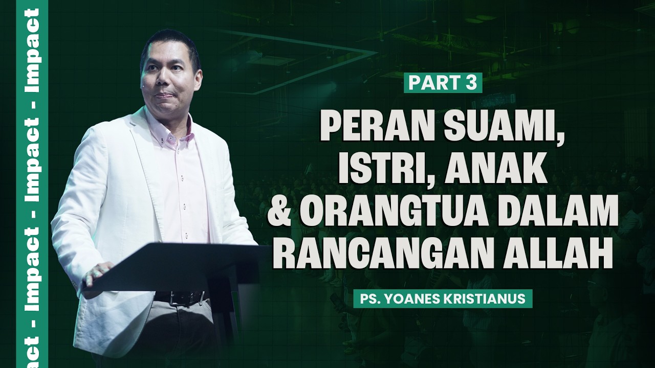 PERAN SUAMI, ISTRI, ANAK & ORANGTUA DALAM RANCANGAN ALLAH (PART 3) - PS. YOANES KRISTIANUS