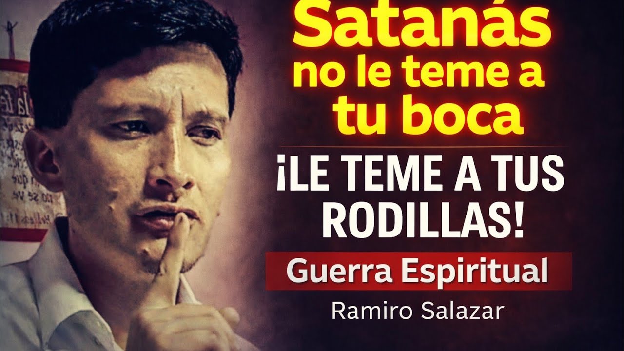 Satanás no le teme a tu boca ¡Le teme a tus rodillas! Ramiro Salazar GUERRA ESPIRITUAL 
