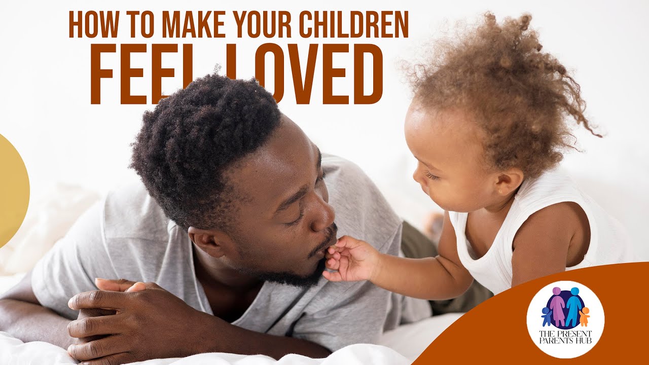 HOW TO MAKE YOUR CHILDREN FEEL LOVED || The Present Parents Hub || Ep 10