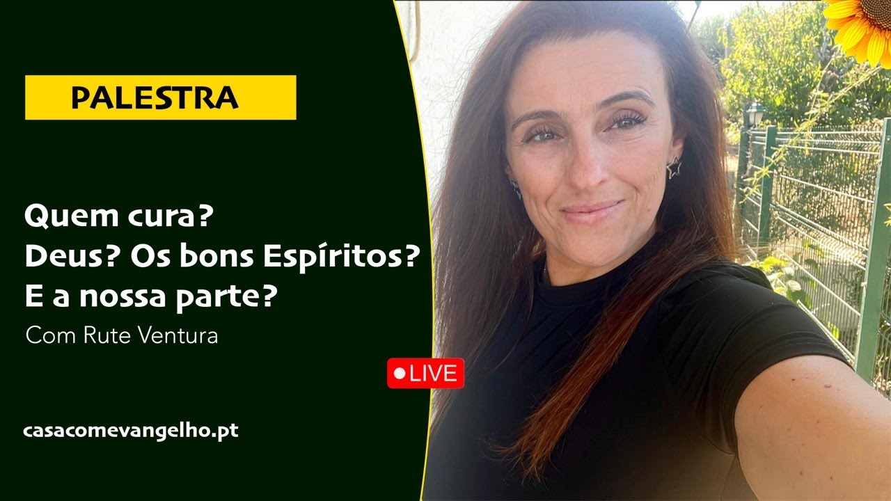 QUEM CURA? DEUS, OS BONS ESPÍRITOS, E A NOSSA PARTE? Palestra com Rute Ventura