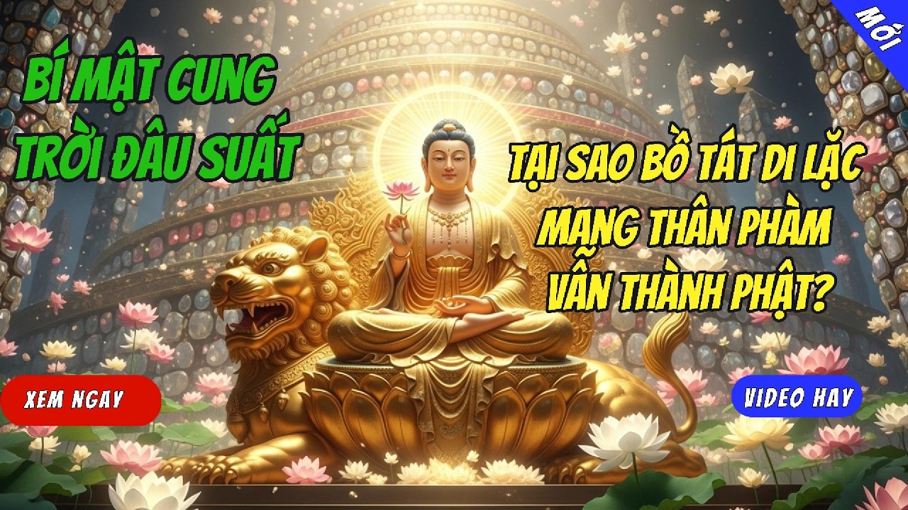 Bí Mật Cung Trời Đâu Suất: Tại Sao Bồ Tát Di Lặc Mang Thân Phàm Vẫn Thành Phật?