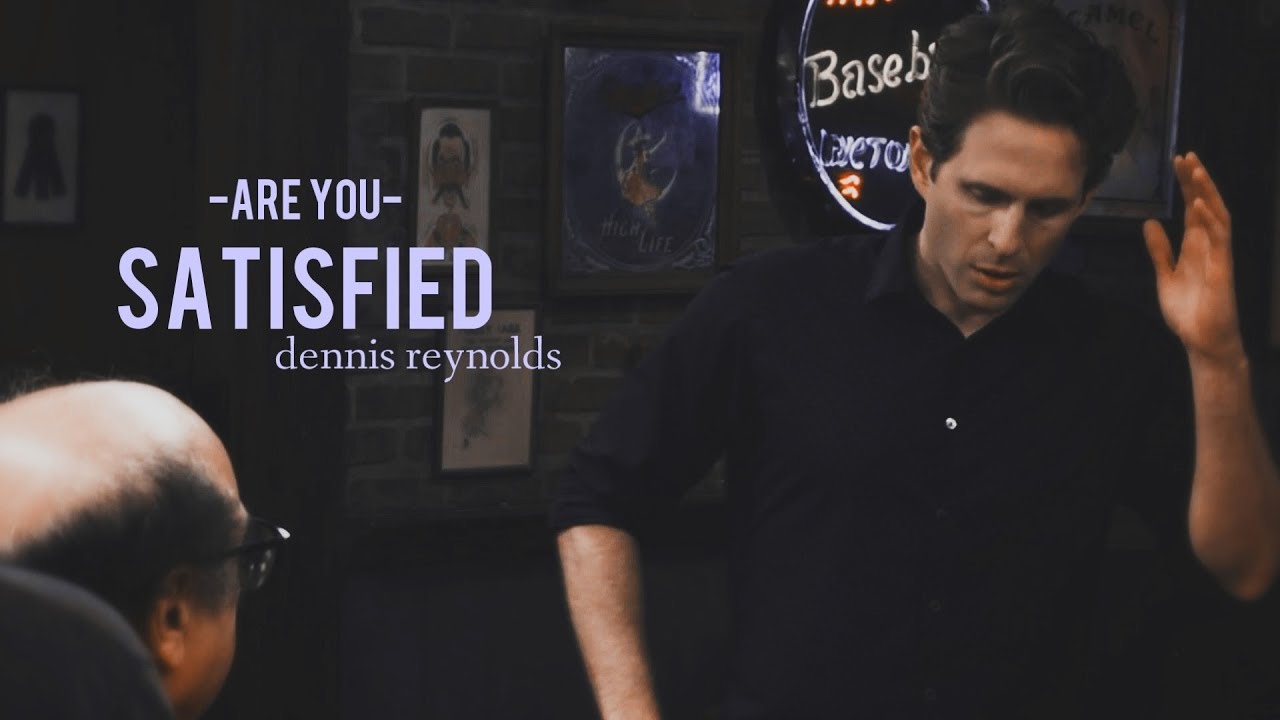 Satisfied | Dennis Reynolds