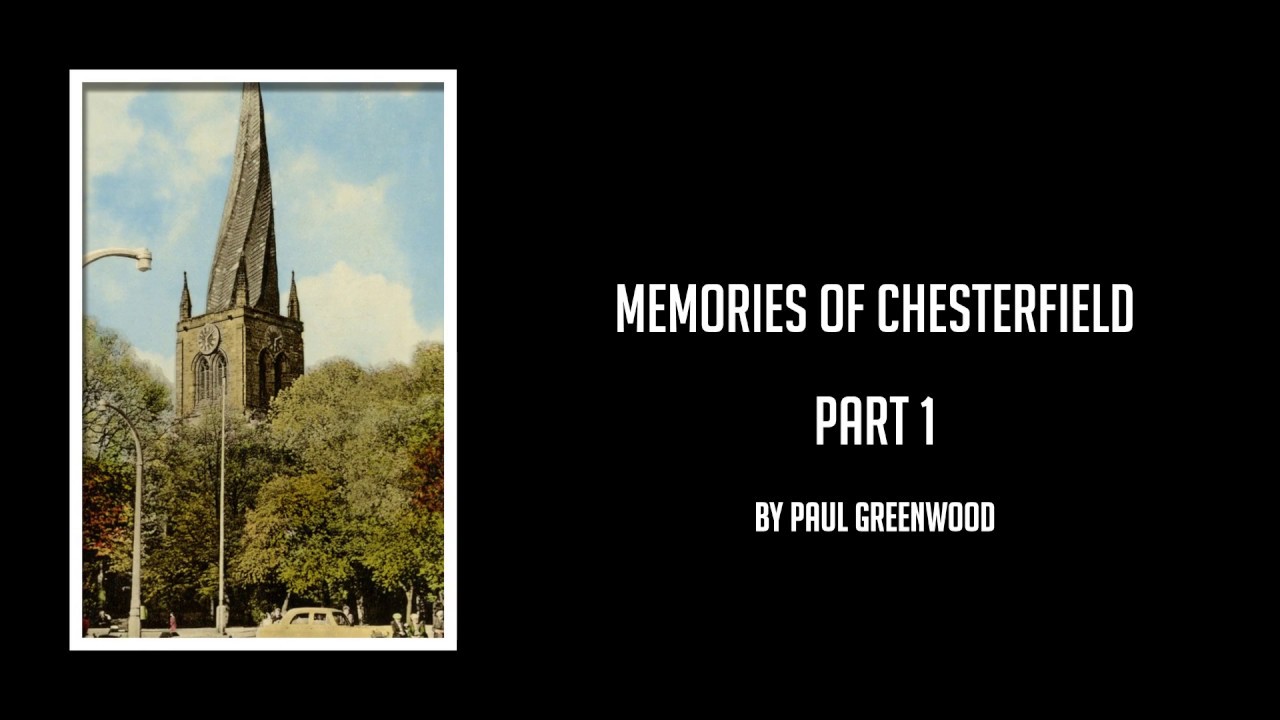 Memories Of Chesterfield Part 1