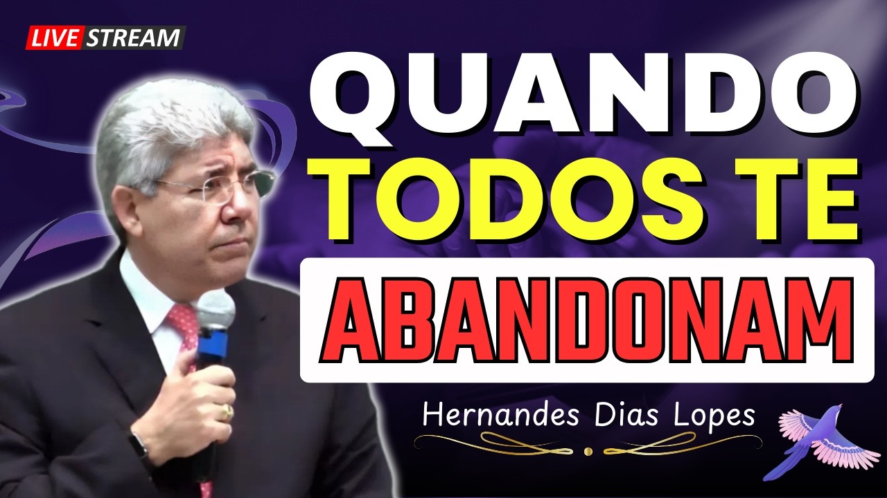 O Que Fazer Quando Todos Te Abandonam? | Hernandes Dias Lopes