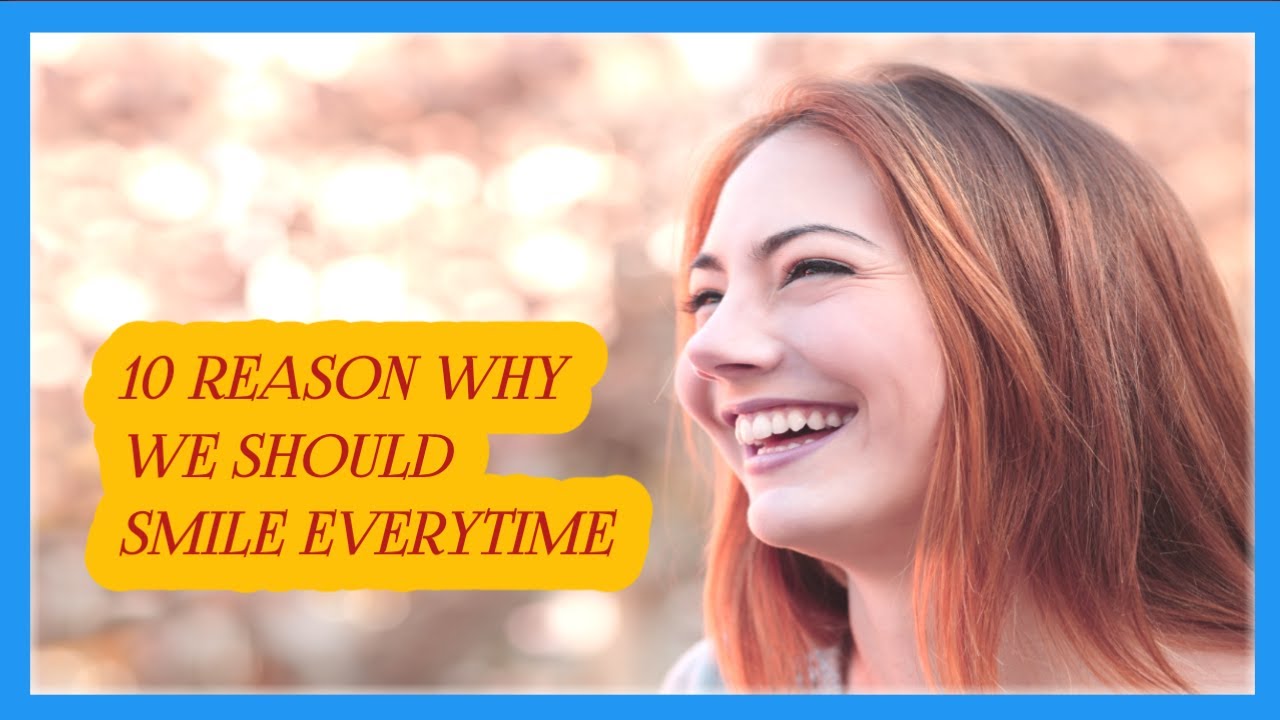 10 Reason Why We Should Smile Everytime.