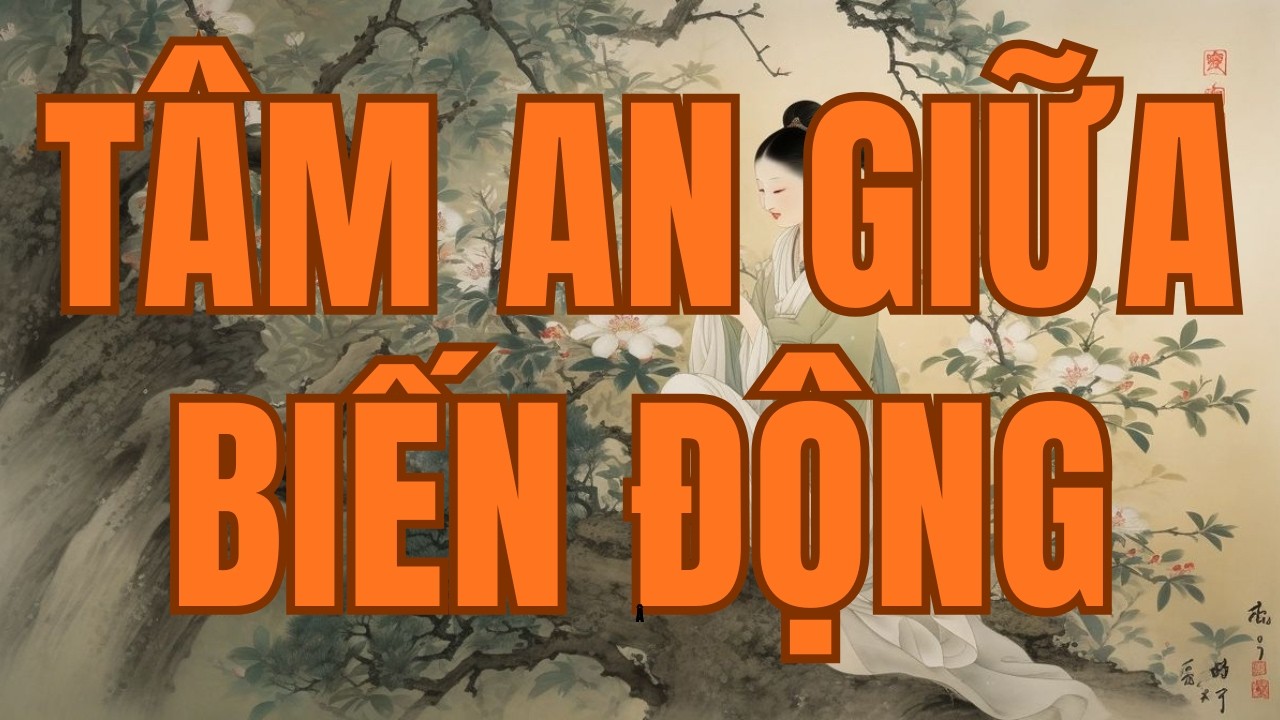 Tâm An: Thế Giới Không Hỗn Loạn, Chỉ Có Tâm Ta Chưa Đủ Lặng