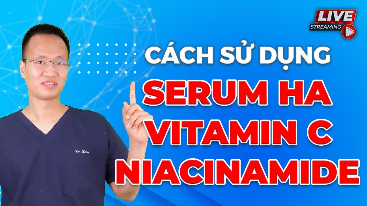 Hướng dẫn sử dụng các serum HA, C, Niacinamide - Chị e ngoài 3x đặc biệt lưu ý | Dr Hiếu