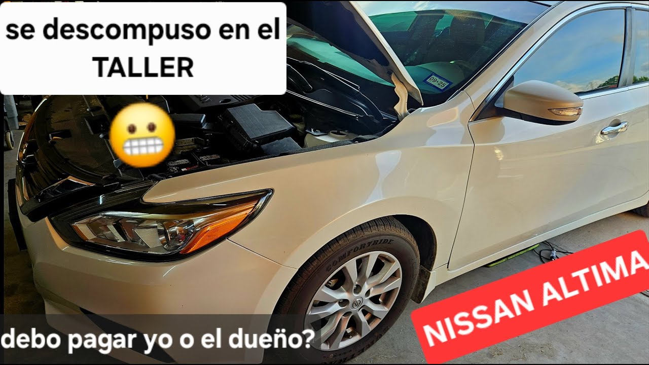 NISSAN ALTIMA llego jalando BIEN y se descompuso en el TALLER, quien debe pagar?