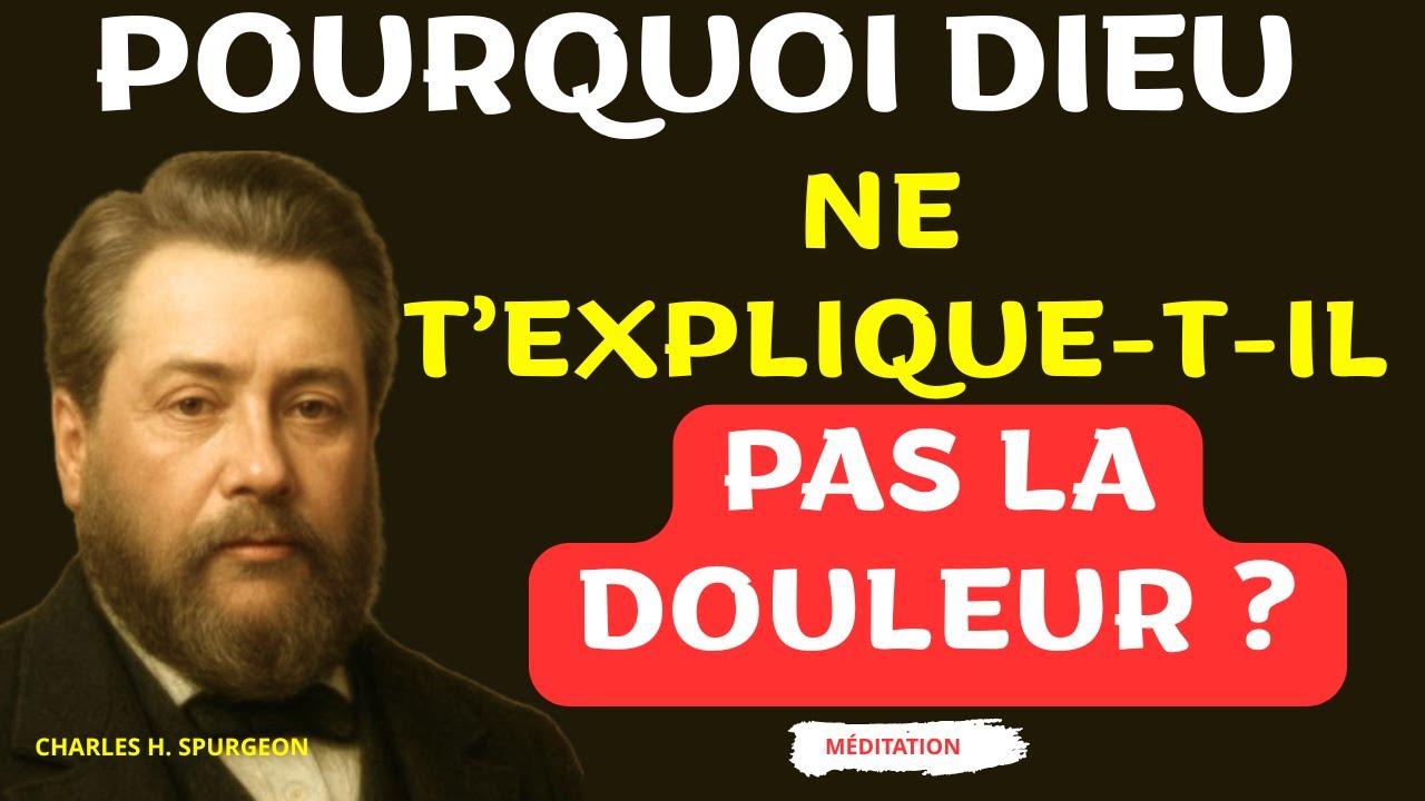 POURQUOI DIEU NE T’EXPLIQUE-T-IL PAS LA DOULEUR ? - Charles SPURGEON