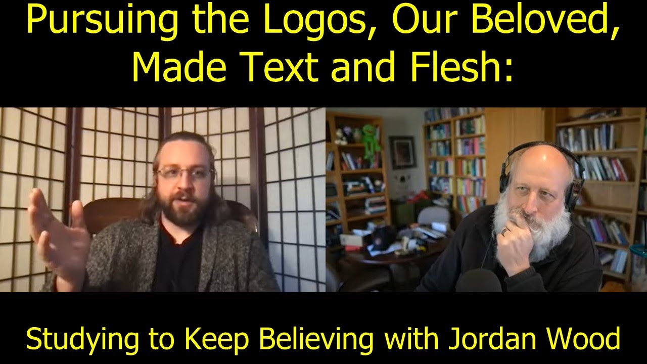 Pursuing the Logos, Our Beloved, Made Text and Flesh: Studying to Keep Believing with Jordan Wood