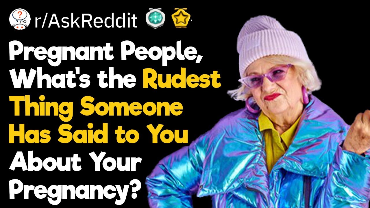 Pregnant People, What’s the Rudest Thing Someone Has Said to You?