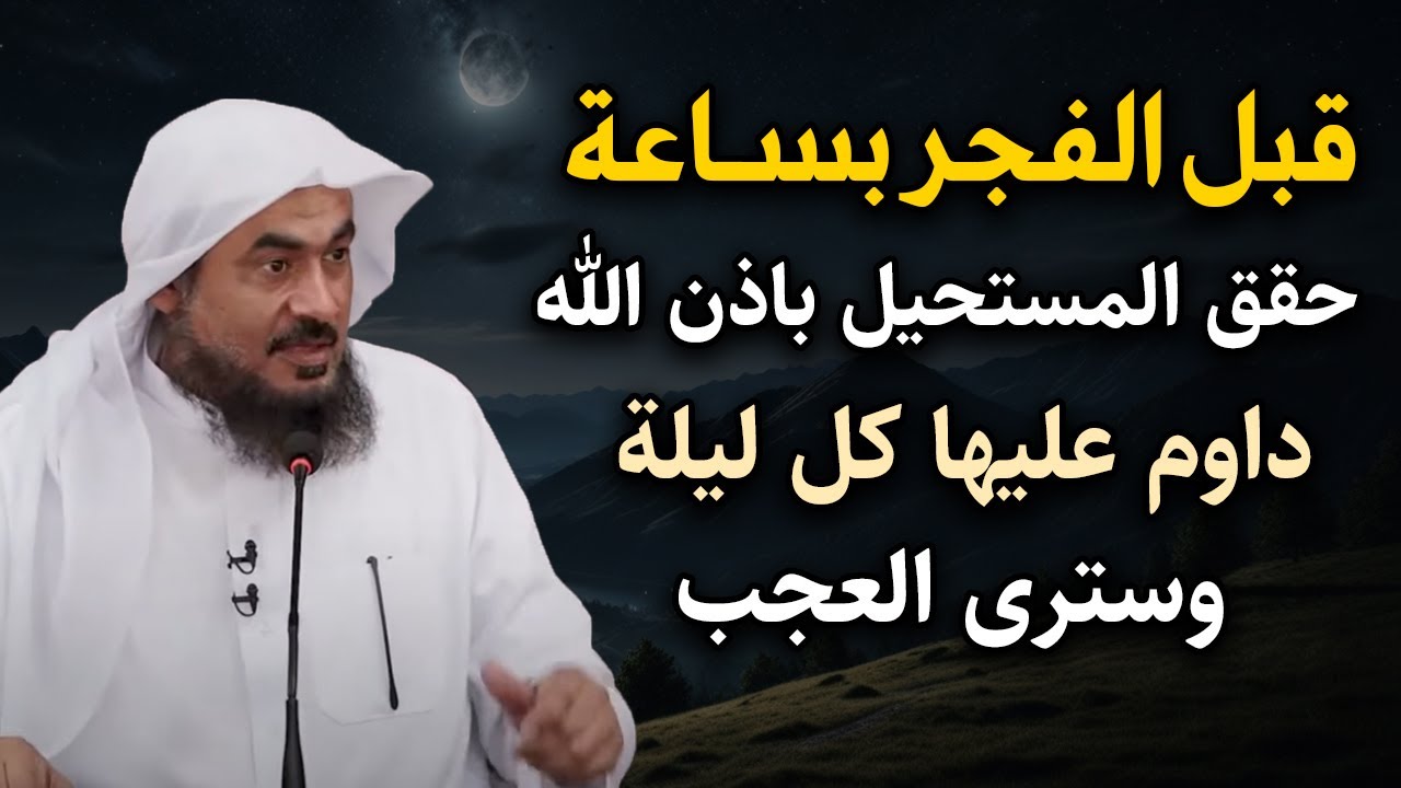 داوم على هذا الشيء كل ليلة قبل الفجر بساعة يحقق الله لك المستحيل وسترى العجب - عبد الرحمن الباهلي