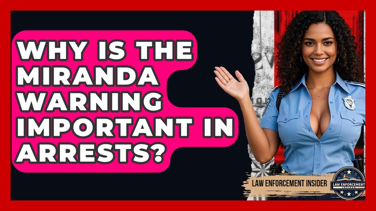 Why Is The Miranda Warning Important In Arrests? - Law Enforcement Insider