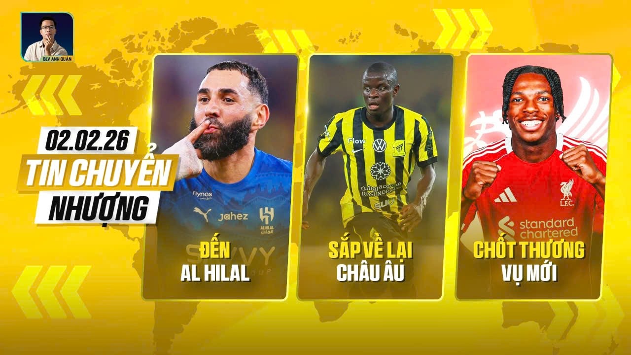 TIN CHUYỂN NHƯỢNG: BENZEMA ĐẾN AL HILAH, KANTE SẮP VỀ LẠI CHÂU ÂU, LIVER CHỐT THƯƠNG VỤ MỚI