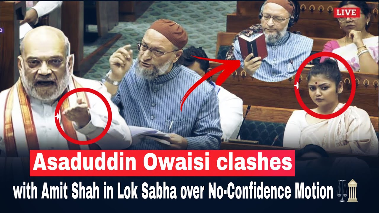 Asaduddin Owaisi clashes with Amit Shah in Lok Sabha over No-Confidence Motion ⚖️🏛️