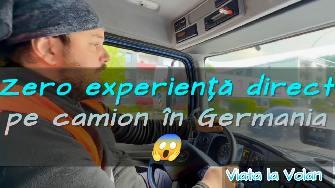 Fara experienta direct pe camion in Germania | Povestea reala a lui Alexandru