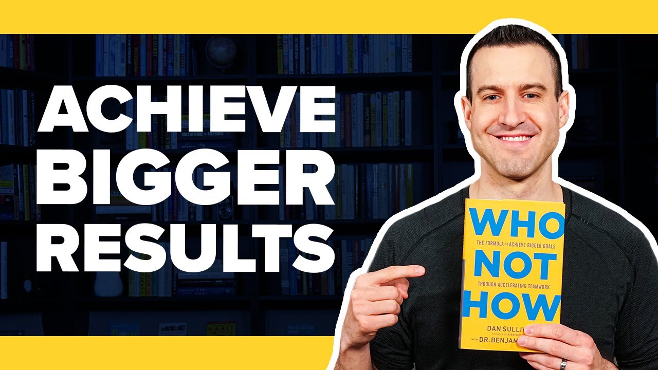 Achieve Bigger Results with WHO NOT HOW by Dan Sullivan & Benjamin Hardy - Book Summary #22